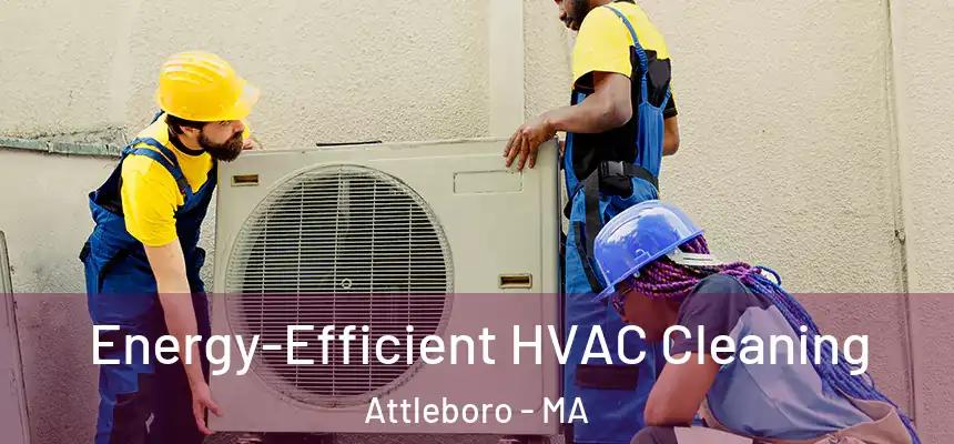  Energy-Efficient HVAC Cleaning Attleboro - MA