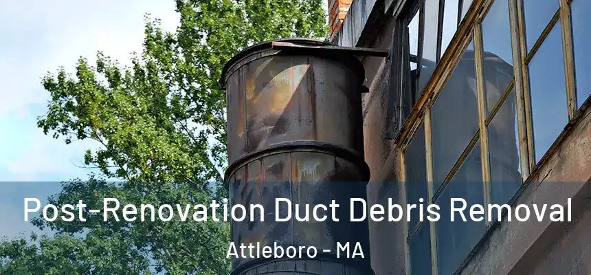  Post-Renovation Duct Debris Removal Attleboro - MA